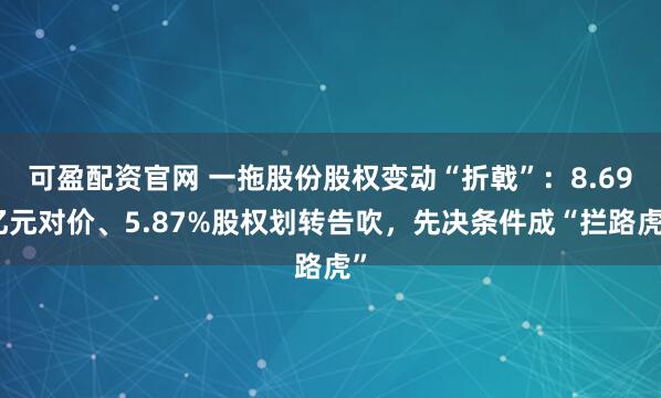 可盈配资官网 一拖股份股权变动“折戟”：8.69亿元对价、5.87%股权划转告吹，先决条件成“拦路虎”
